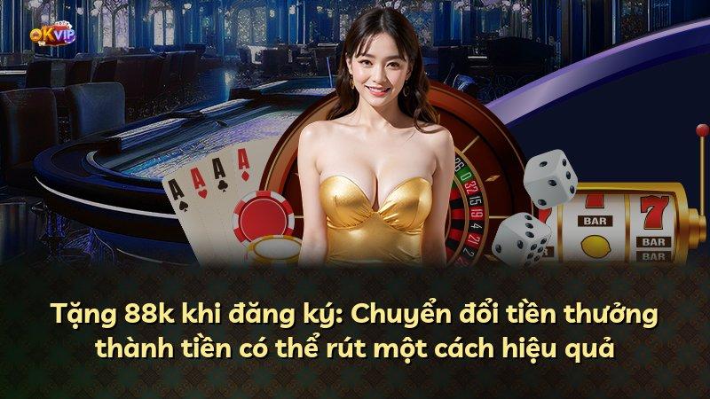 Tặng 88k khi đăng ký: Chuyển đổi tiền thưởng thành tiền có thể rút một cách hiệu quả