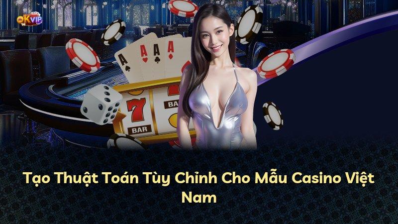 Tạo Thuật Toán Tùy Chỉnh Cho Mẫu Casino Việt Nam