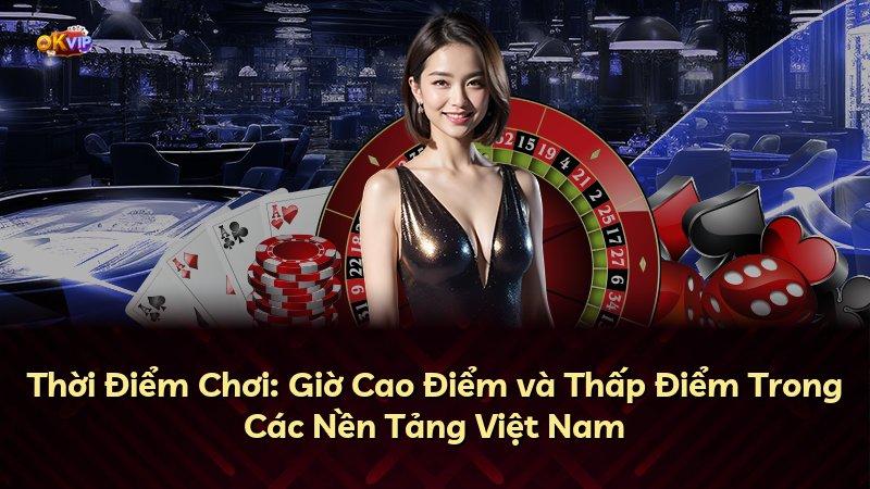 Thời Điểm Chơi: Giờ Cao Điểm và Thấp Điểm Trong Các Nền Tảng Việt Nam
