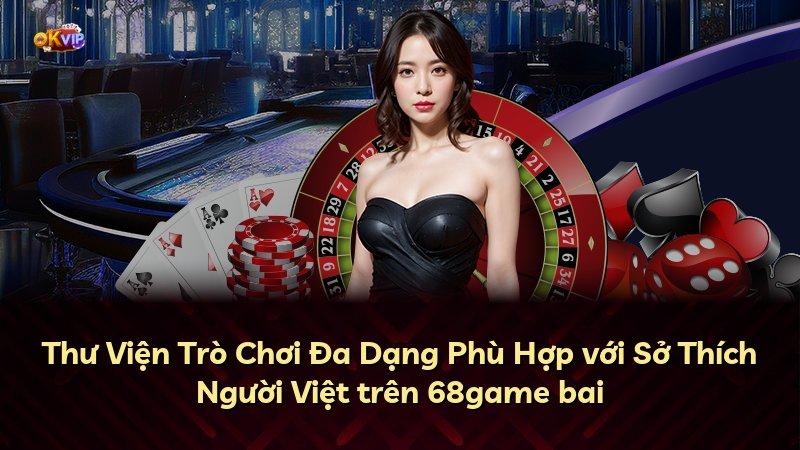 Thư Viện Trò Chơi Đa Dạng Phù Hợp với Sở Thích Người Việt trên 68game bai