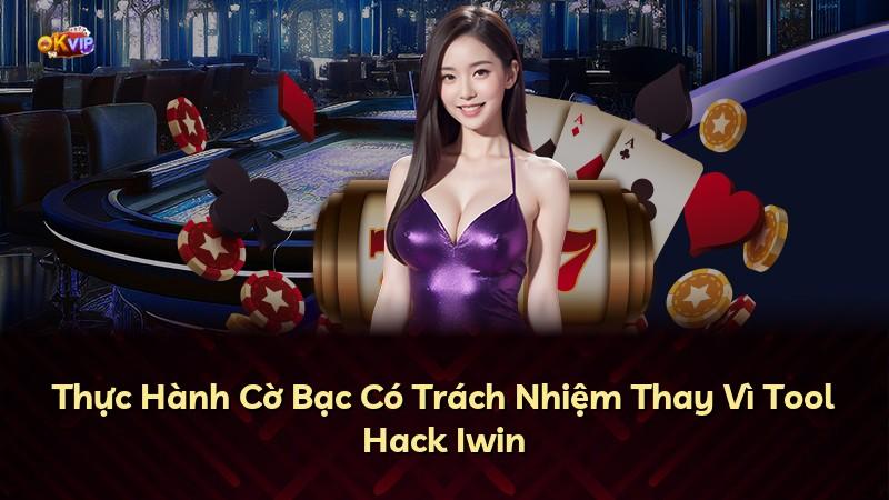 Thực Hành Cờ Bạc Có Trách Nhiệm Thay Vì Tool Hack Iwin