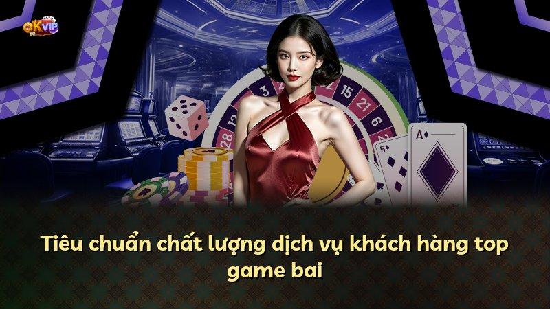 Tiêu chuẩn chất lượng dịch vụ khách hàng top game bai