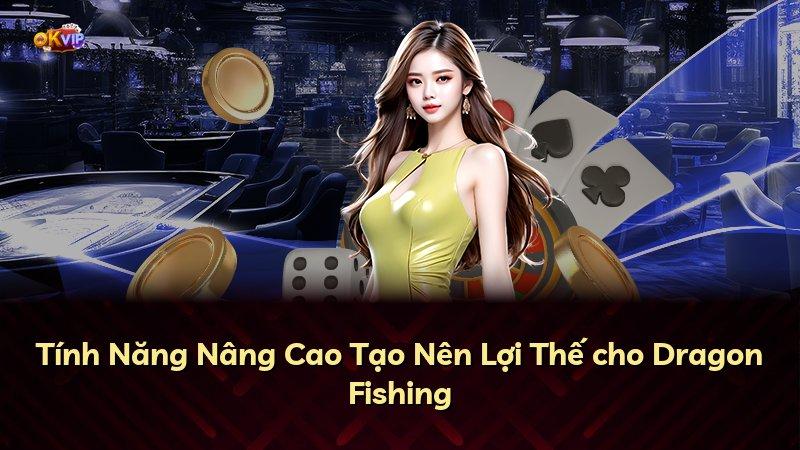 Tính Năng Nâng Cao Tạo Nên Lợi Thế cho Dragon Fishing