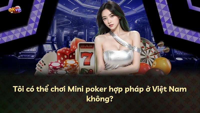 Tôi có thể chơi Mini poker hợp pháp ở Việt Nam không?