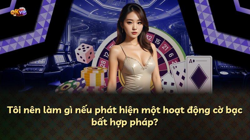 Tôi nên làm gì nếu phát hiện một hoạt động cờ bạc bất hợp pháp?
