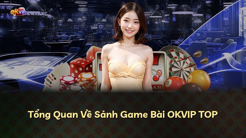 Tổng Quan Về Sảnh Game Bài OKVIP TOP