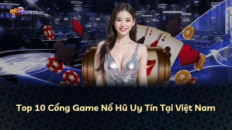 Top 10 Cổng Game Nổ Hũ Uy Tín Tại Việt Nam