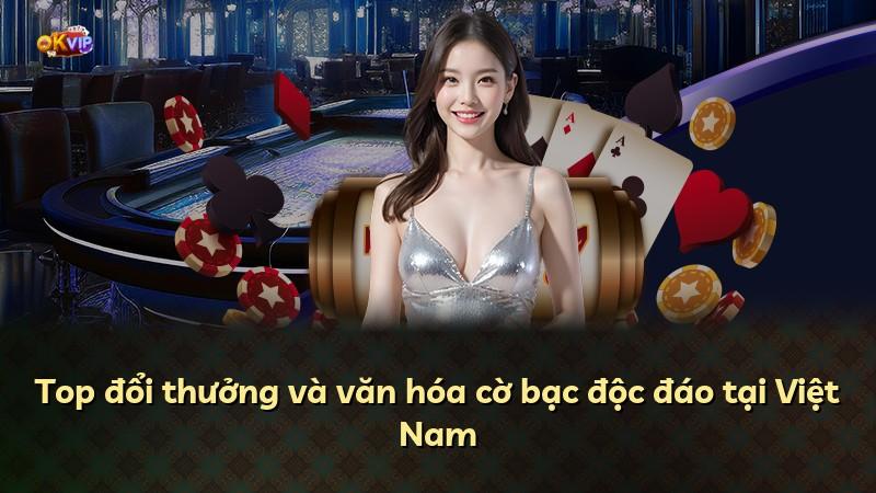 Top đổi thưởng và văn hóa cờ bạc độc đáo tại Việt Nam