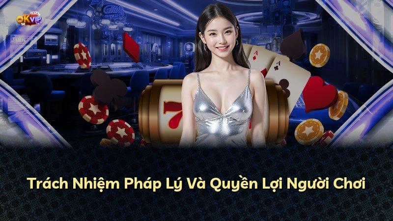 Trách Nhiệm Pháp Lý Và Quyền Lợi Người Chơi