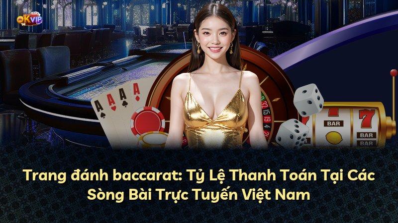 Trang đánh baccarat: Tỷ Lệ Thanh Toán Tại Các Sòng Bài Trực Tuyến Việt Nam