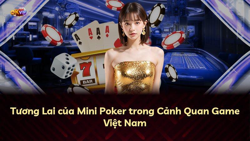 Tương Lai của Mini Poker trong Cảnh Quan Game Việt Nam