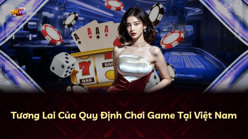 Tương Lai Của Quy Định Chơi Game Tại Việt Nam