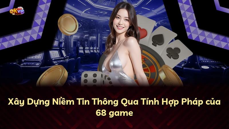 Xây Dựng Niềm Tin Thông Qua Tính Hợp Pháp của 68 game