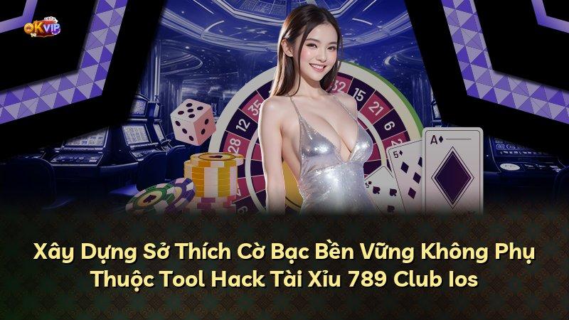 Xây Dựng Sở Thích Cờ Bạc Bền Vững Không Phụ Thuộc Tool Hack Tài Xỉu 789 Club Ios