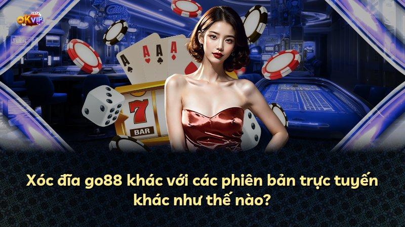 Xóc đĩa go88 khác với các phiên bản trực tuyến khác như thế nào?