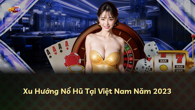 Xu Hướng Nổ Hũ Tại Việt Nam Năm 2023