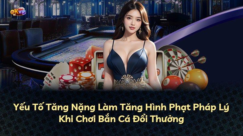 Yếu Tố Tăng Nặng Làm Tăng Hình Phạt Pháp Lý Khi Chơi Bắn Cá Đổi Thưởng