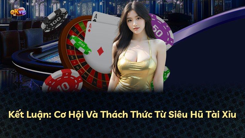 Kết Luận: Cơ Hội Và Thách Thức Từ Siêu Hũ Tài Xỉu